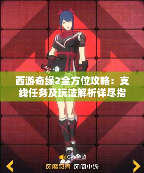 西游奇缘2全方位攻略：支线任务及玩法解析详尽指南