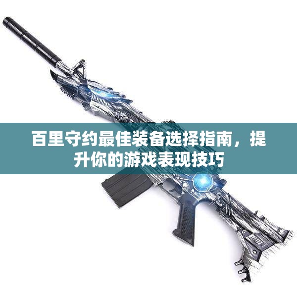 百里守约最佳装备选择指南，提升你的游戏表现技巧