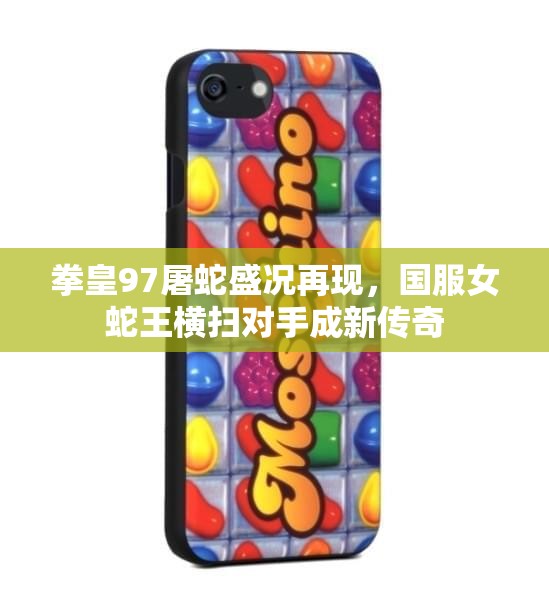拳皇97屠蛇盛况再现，国服女蛇王横扫对手成新传奇