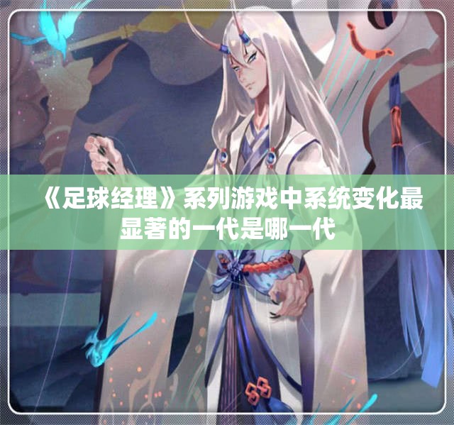 《足球经理》系列游戏中系统变化最显著的一代是哪一代