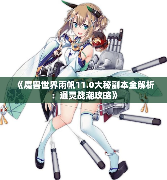《魔兽世界雨帆11.0大秘副本全解析：通灵战潮攻略》