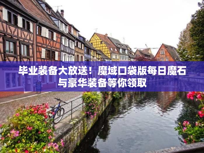 毕业装备大放送！魔域口袋版每日魔石与豪华装备等你领取