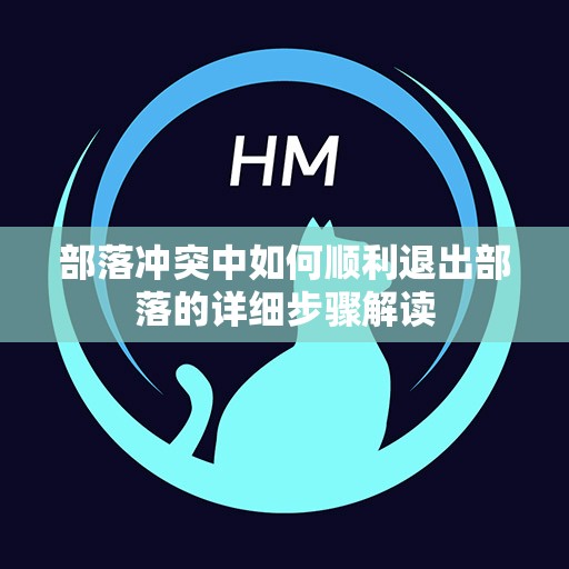 部落冲突中如何顺利退出部落的详细步骤解读