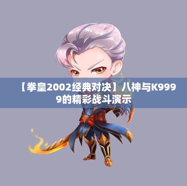 【拳皇2002经典对决】八神与K9999的精彩战斗演示