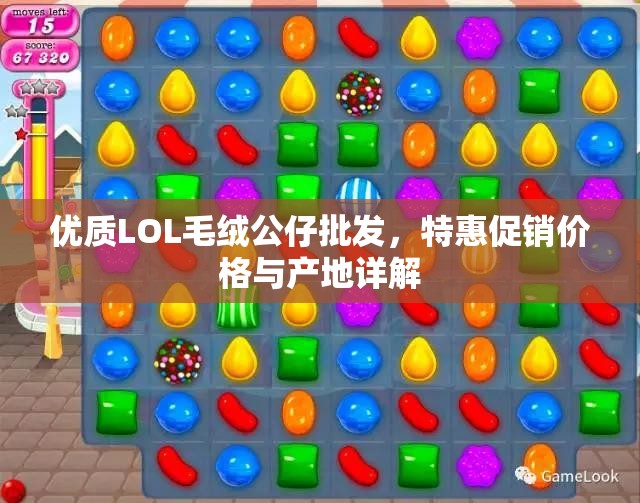 优质LOL毛绒公仔批发，特惠促销价格与产地详解