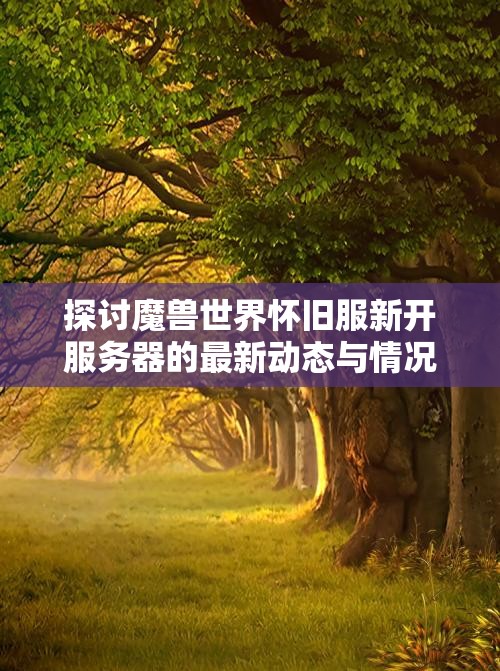 探讨魔兽世界怀旧服新开服务器的最新动态与情况分析