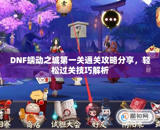 DNF蠕动之城第一关通关攻略分享，轻松过关技巧解析