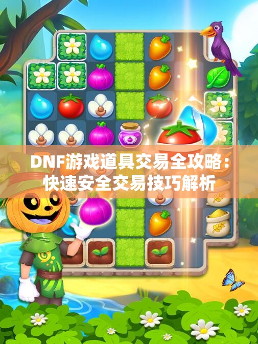 DNF游戏道具交易全攻略：快速安全交易技巧解析