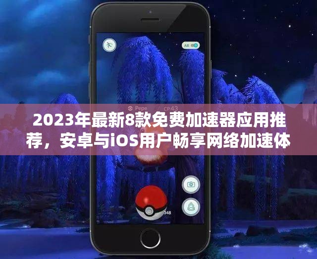 2023年最新8款免费加速器应用推荐，安卓与iOS用户畅享网络加速体验