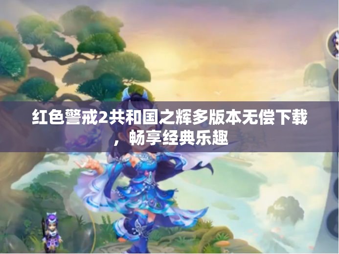 红色警戒2共和国之辉多版本无偿下载，畅享经典乐趣