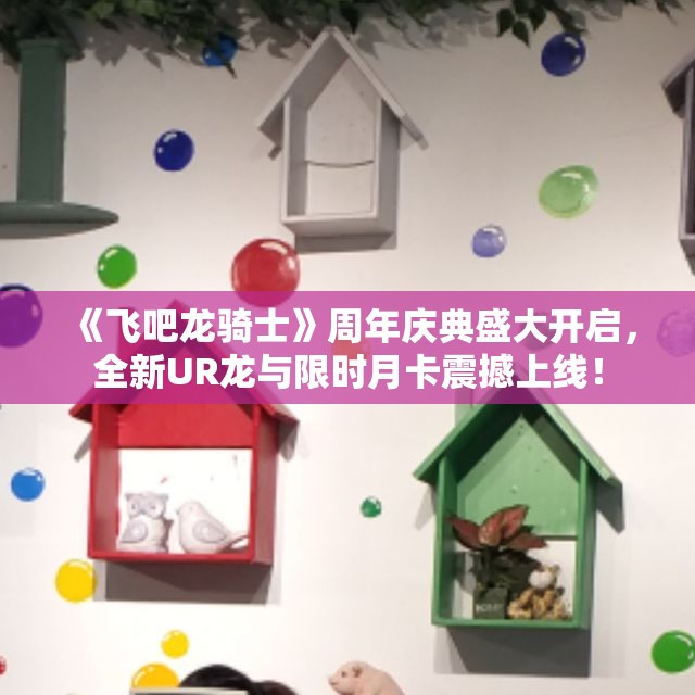 《飞吧龙骑士》周年庆典盛大开启，全新UR龙与限时月卡震撼上线！