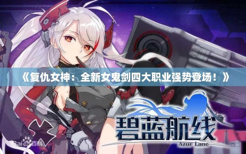 《复仇女神：全新女鬼剑四大职业强势登场！》