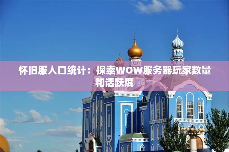 怀旧服人口统计：探索WOW服务器玩家数量和活跃度