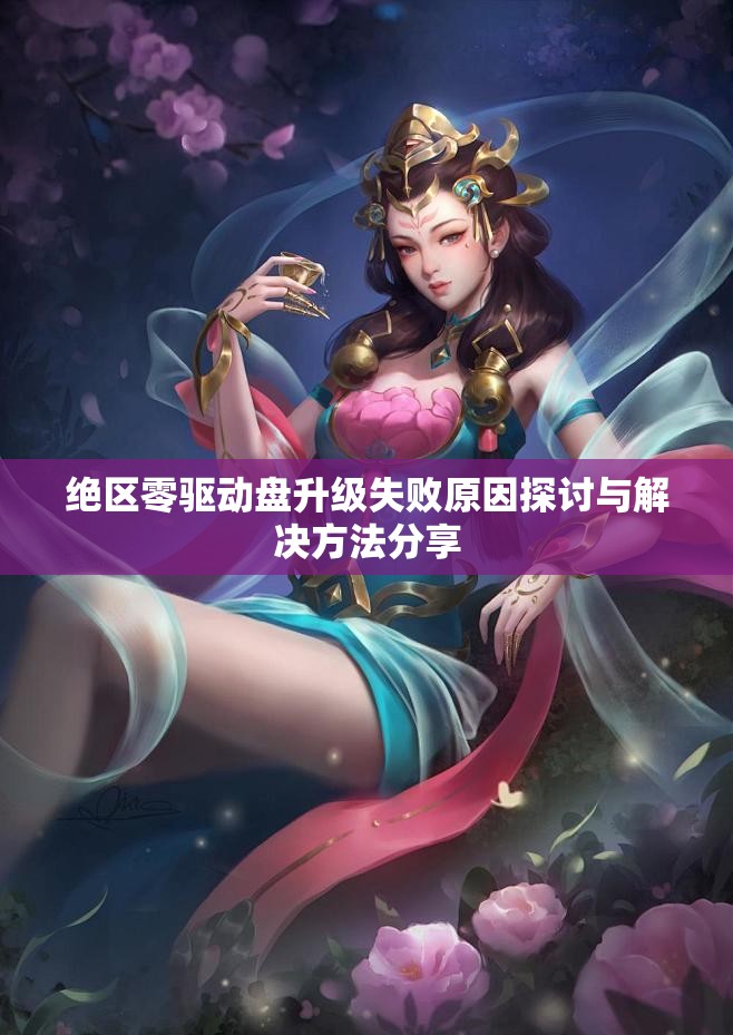 绝区零驱动盘升级失败原因探讨与解决方法分享