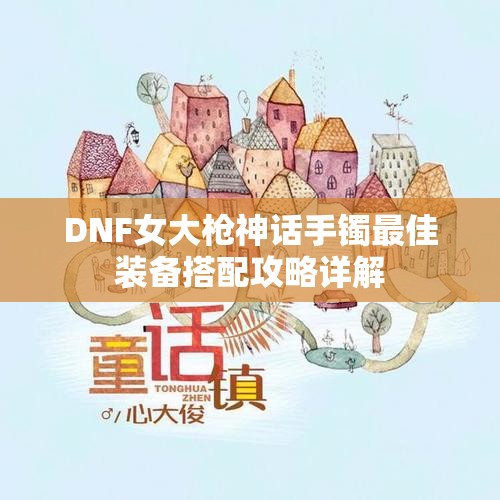 DNF女大枪神话手镯最佳装备搭配攻略详解