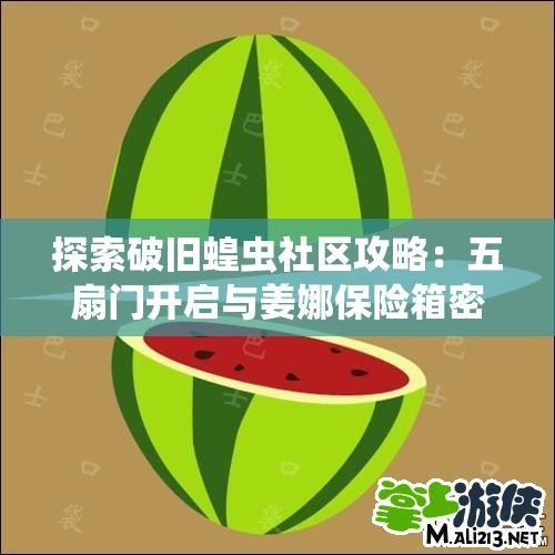 探索破旧蝗虫社区攻略：五扇门开启与姜娜保险箱密码揭秘