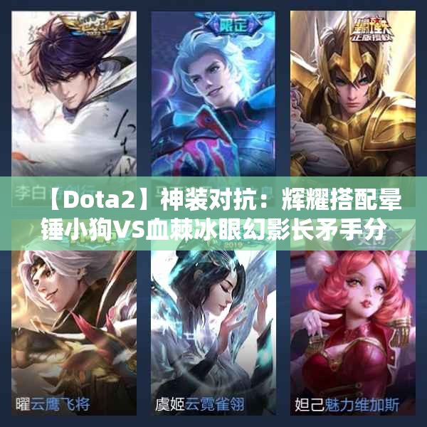 【Dota2】神装对抗：辉耀搭配晕锤小狗VS血棘冰眼幻影长矛手分析