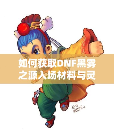 如何获取DNF黑雾之源入场材料与灵魂之源
