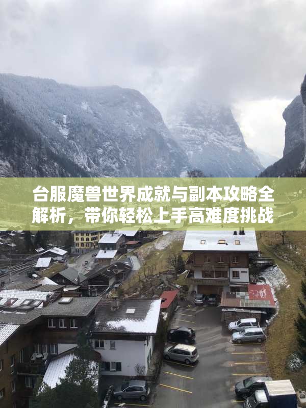 台服魔兽世界成就与副本攻略全解析，带你轻松上手高难度挑战