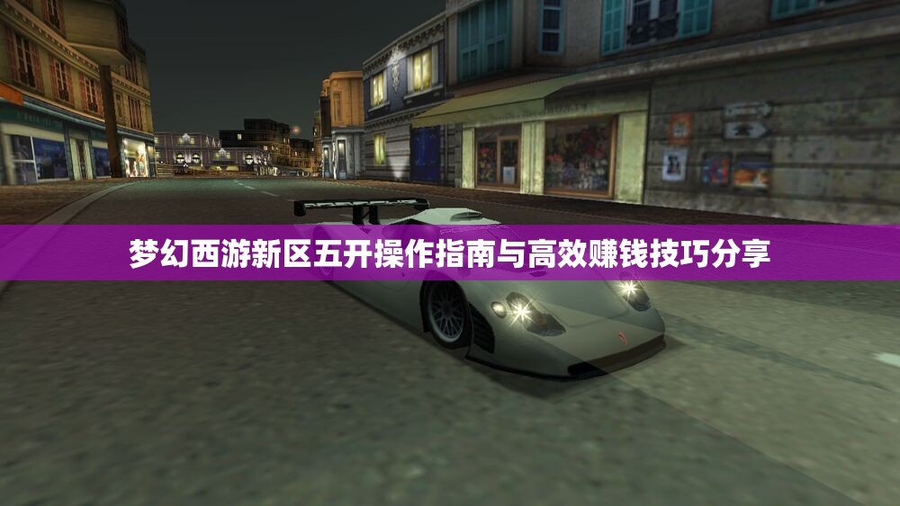 梦幻西游新区五开操作指南与高效赚钱技巧分享