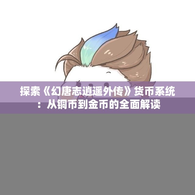 探索《幻唐志逍遥外传》货币系统：从铜币到金币的全面解读