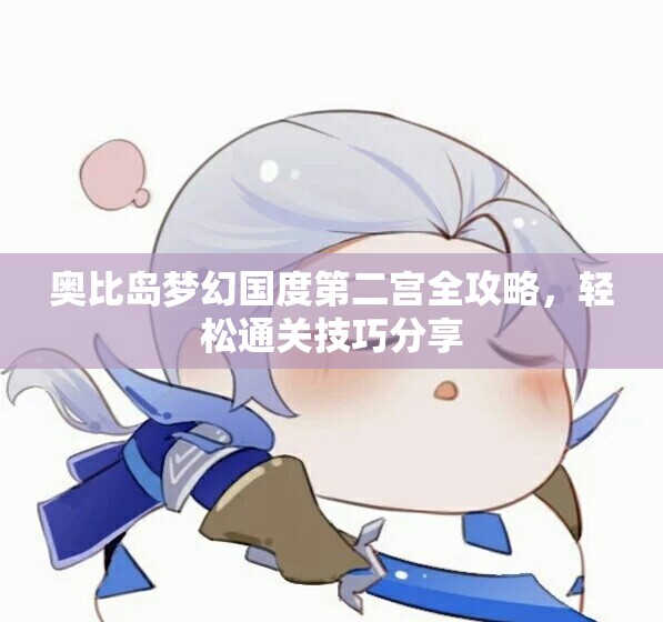 奥比岛梦幻国度第二宫全攻略，轻松通关技巧分享