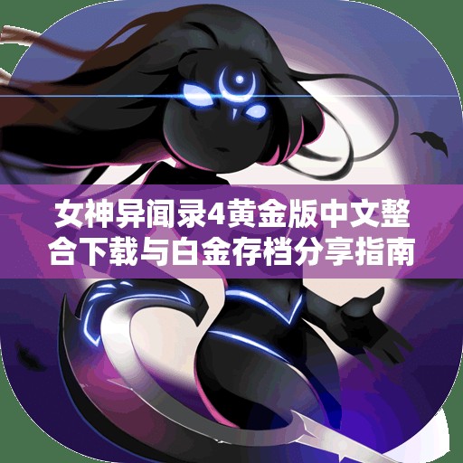 女神异闻录4黄金版中文整合下载与白金存档分享指南