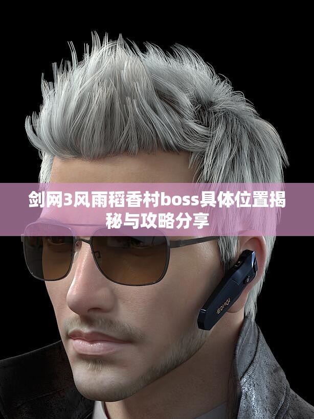剑网3风雨稻香村boss具体位置揭秘与攻略分享