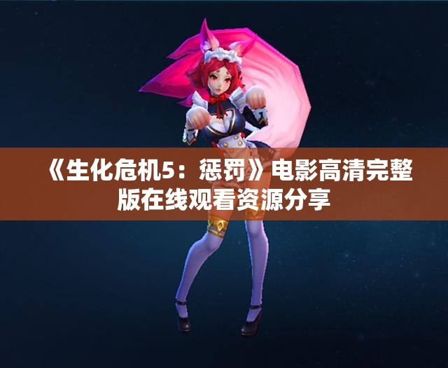 《生化危机5：惩罚》电影高清完整版在线观看资源分享