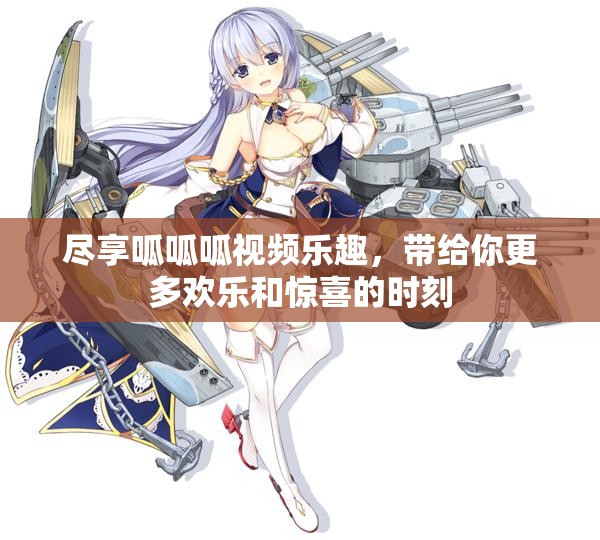尽享呱呱呱视频乐趣，带给你更多欢乐和惊喜的时刻