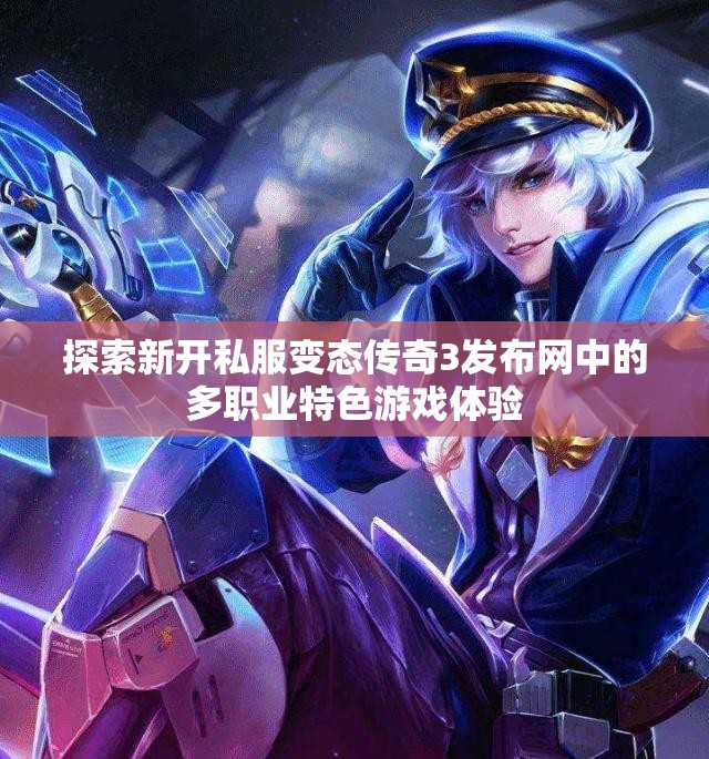 探索新开私服变态传奇3发布网中的多职业特色游戏体验