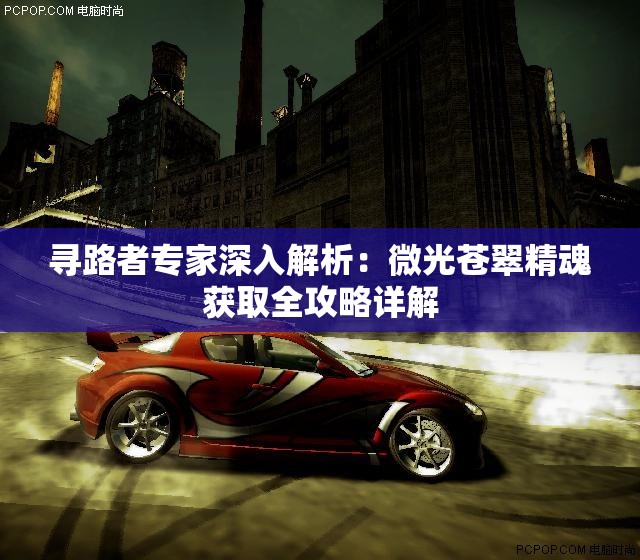 寻路者专家深入解析：微光苍翠精魂获取全攻略详解