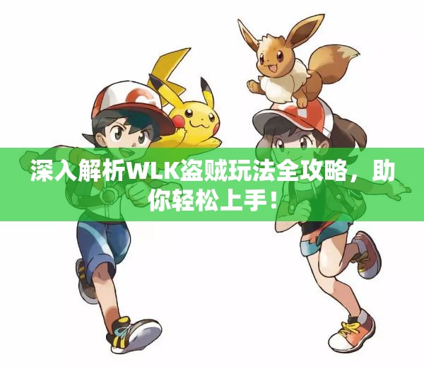 深入解析WLK盗贼玩法全攻略，助你轻松上手！