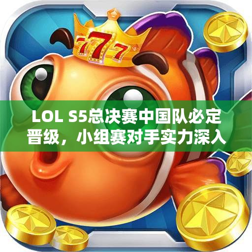 LOL S5总决赛中国队必定晋级，小组赛对手实力深入解析