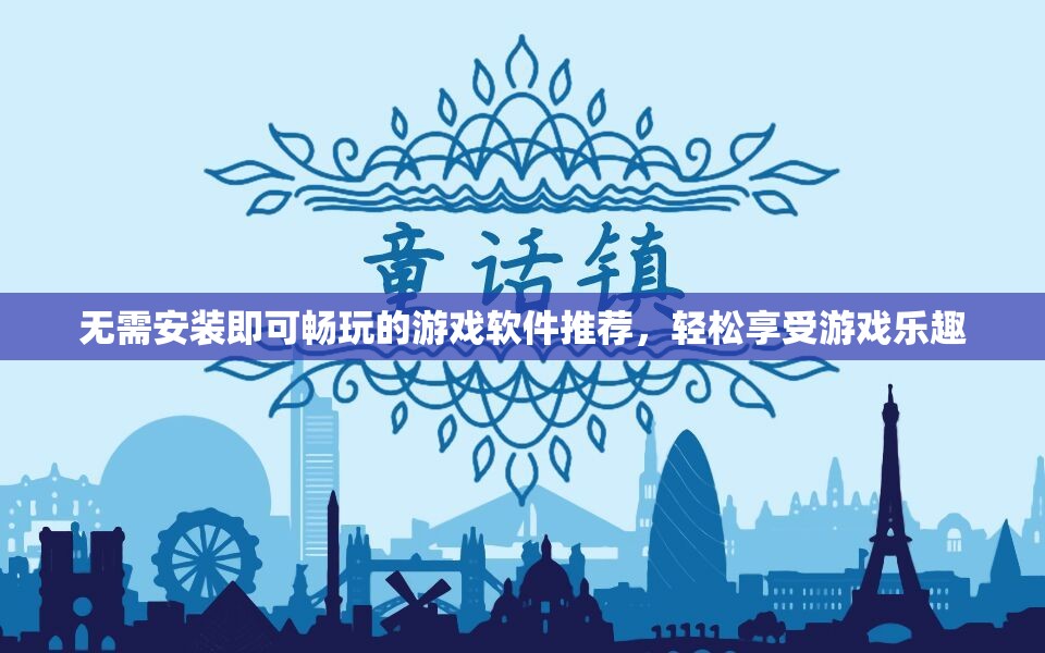 无需安装即可畅玩的游戏软件推荐，轻松享受游戏乐趣