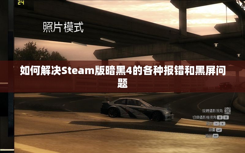 如何解决Steam版暗黑4的各种报错和黑屏问题