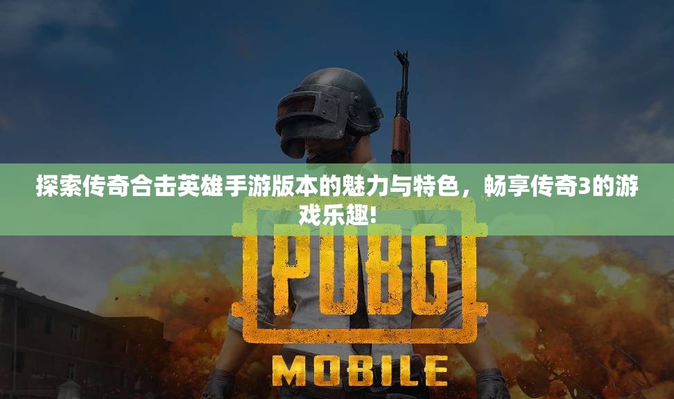 探索传奇合击英雄手游版本的魅力与特色，畅享传奇3的游戏乐趣!