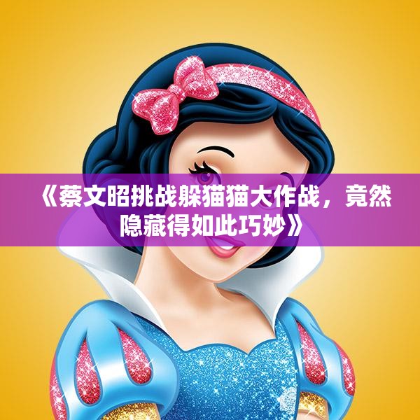 《蔡文昭挑战躲猫猫大作战，竟然隐藏得如此巧妙》