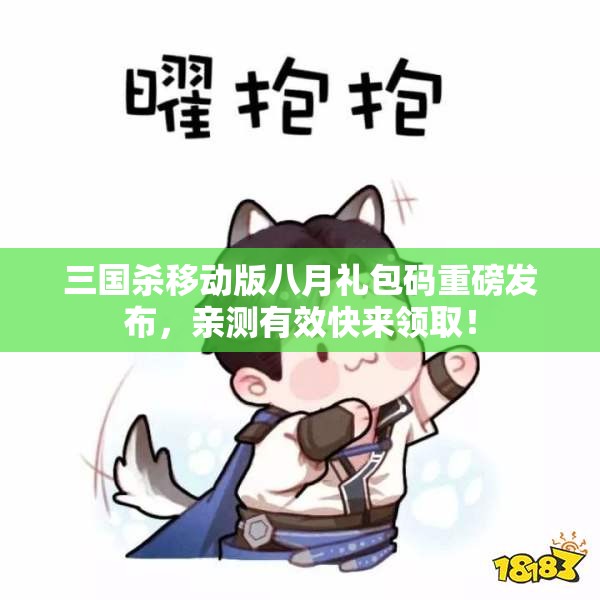 三国杀移动版八月礼包码重磅发布，亲测有效快来领取！