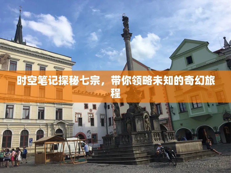 时空笔记探秘七宗，带你领略未知的奇幻旅程
