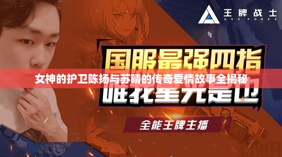 女神的护卫陈扬与苏晴的传奇爱情故事全揭秘