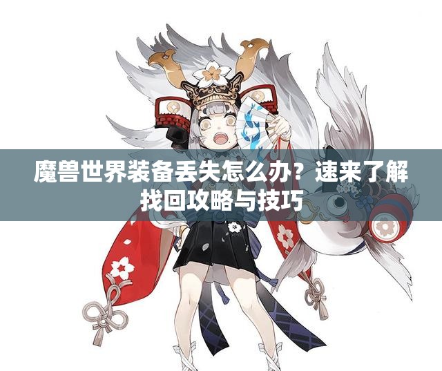 魔兽世界装备丢失怎么办？速来了解找回攻略与技巧