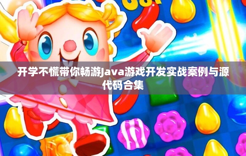 开学不慌带你畅游Java游戏开发实战案例与源代码合集