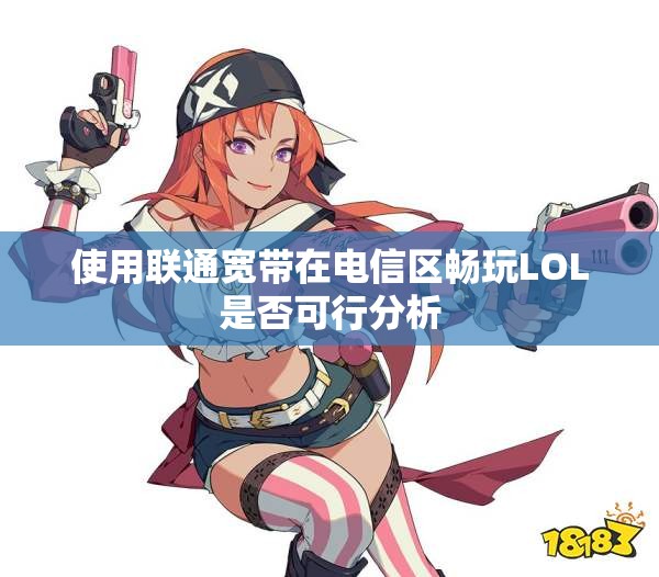 使用联通宽带在电信区畅玩LOL是否可行分析
