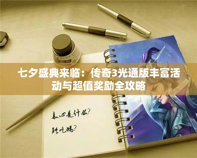 七夕盛典来临：传奇3光通版丰富活动与超值奖励全攻略