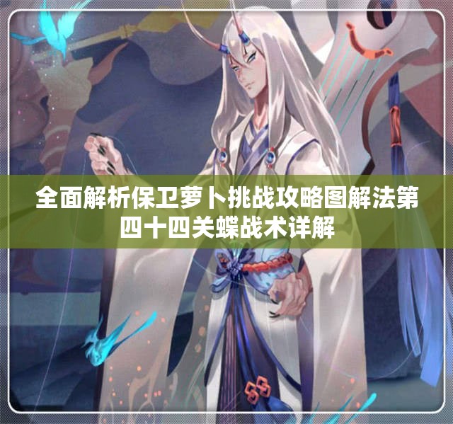 全面解析保卫萝卜挑战攻略图解法第四十四关蝶战术详解