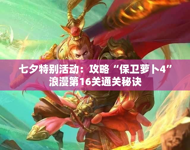 七夕特别活动：攻略“保卫萝卜4”浪漫第16关通关秘诀