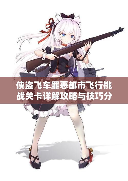 侠盗飞车罪恶都市飞行挑战关卡详解攻略与技巧分享