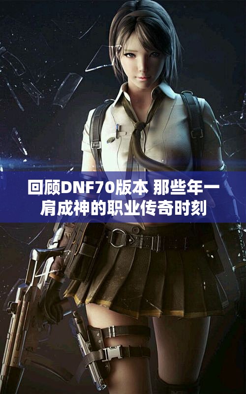 回顾DNF70版本 那些年一肩成神的职业传奇时刻