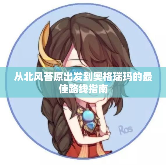 从北风苔原出发到奥格瑞玛的最佳路线指南